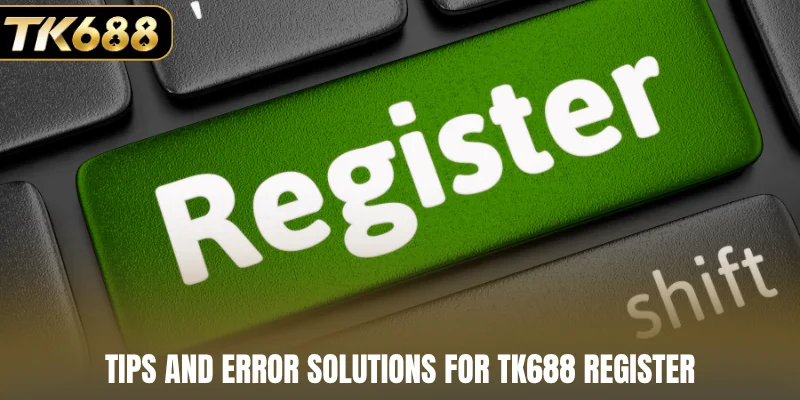 Tips and error solutions for TK688 register