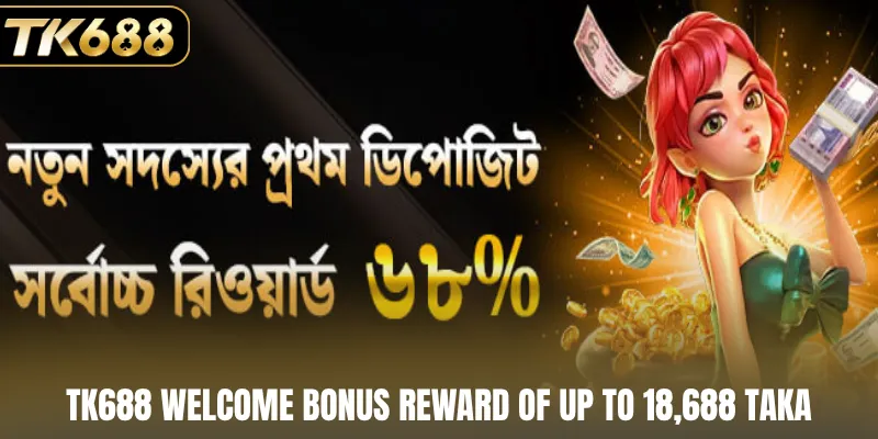 TK688 welcome bonus reward of up to 18,688 taka