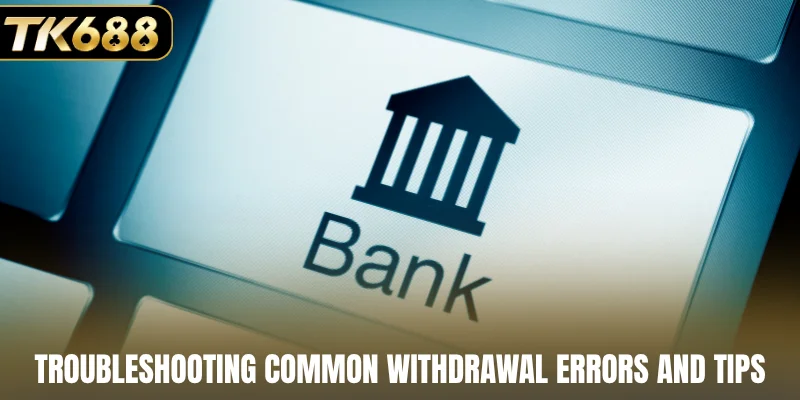 Troubleshooting common withdrawal errors and tips